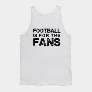 Football is for the Fans Tank Top